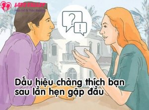 Những dấu hiệu chàng thích bạn sau lần gặp đầu tiên là gì?